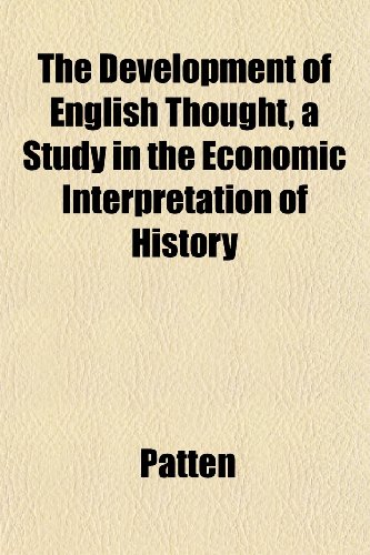 The Development of English Thought, a Study in the Economic Interpretation of History (9781152636897) by Patten