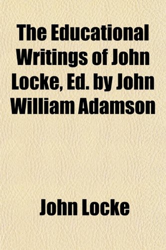 The Educational Writings of John Locke, Ed. by John William Adamson (9781152643000) by Locke, John