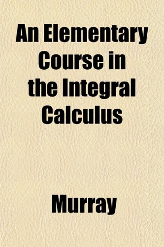 An Elementary Course in the Integral Calculus (9781152644960) by Murray