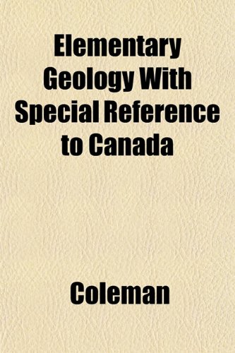 Elementary Geology With Special Reference to Canada (9781152645417) by Coleman