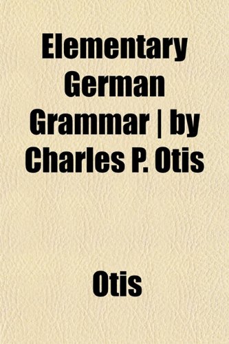Elementary German Grammar | by Charles P. Otis (9781152645530) by Otis
