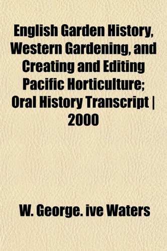 9781152650565: English Garden History, Western Gardening, and Creating and Editing Pacific Horticulture; Oral History Transcript | 2000
