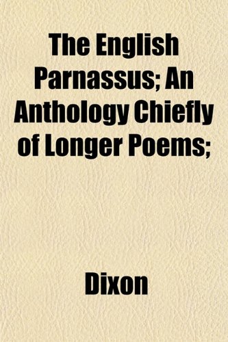 The English Parnassus; An Anthology Chiefly of Longer Poems; (9781152651364) by Dixon