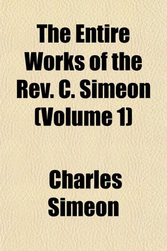 The Entire Works of the Rev. C. Simeon (Volume 1) (9781152652989) by Simeon, Charles
