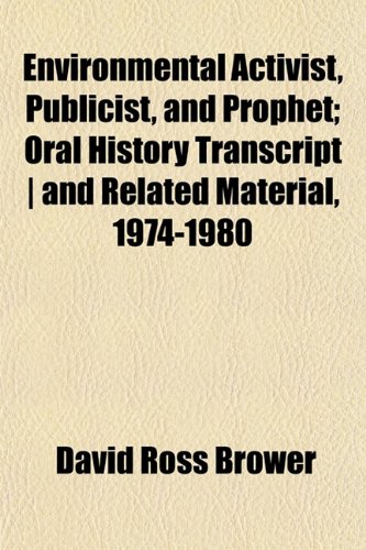 Environmental Activist, Publicist, and Prophet; Oral History Transcript | and Related Material, 1974-1980 (9781152653122) by Brower, David Ross