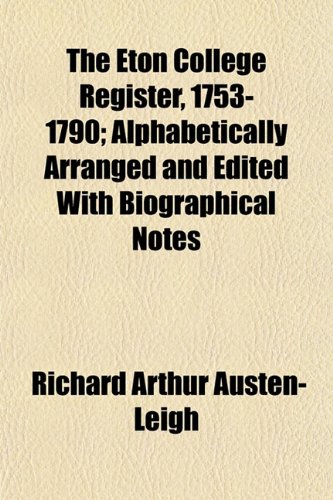 The Eton College Register, 1753-1790; Alphabetically Arranged and Edited With Biographical Notes (9781152654549) by Austen-Leigh, Richard Arthur