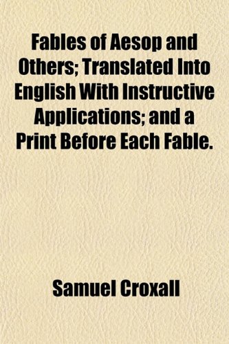 Fables of Aesop and Others; Translated Into English With Instructive Applications; and a Print Before Each Fable. (9781152655676) by Croxall, Samuel