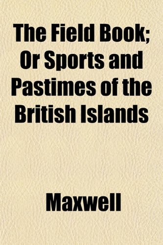 The Field Book; Or Sports and Pastimes of the British Islands (9781152657311) by Maxwell