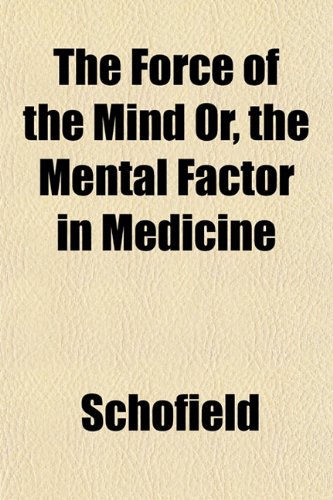 The Force of the Mind Or, the Mental Factor in Medicine (9781152657779) by Schofield