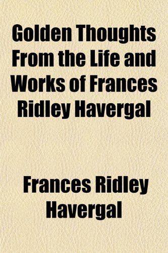 Golden Thoughts From the Life and Works of Frances Ridley Havergal (9781152658585) by Havergal, Frances Ridley