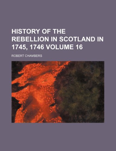 History of the Rebellion in Scotland in 1745, 1746 Volume 16 (9781152659179) by Chambers, Robert