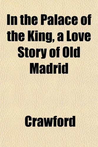 In the Palace of the King, a Love Story of Old Madrid (9781152660045) by Crawford