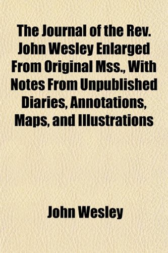 The Journal of the Rev. John Wesley Enlarged From Original Mss., With Notes From Unpublished Diaries, Annotations, Maps, and Illustrations (9781152662902) by Wesley, John