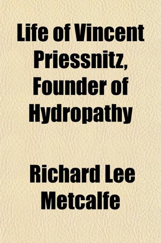 Life of Vincent Priessnitz, Founder of Hydropathy (9781152665545) by Metcalfe, Richard Lee