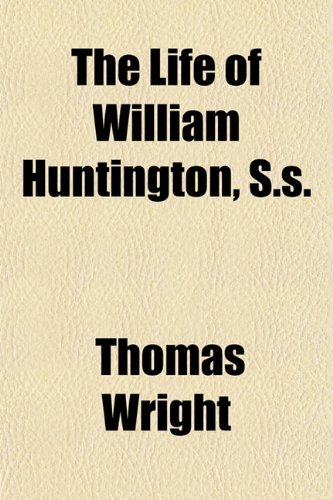 The Life of William Huntington, S.S. (9781152666115) by Wright, Thomas