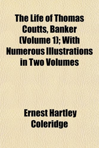 The Life of Thomas Coutts, Banker (Volume 1); With Numerous Illustrations in Two Volumes (9781152666351) by Coleridge, Ernest Hartley