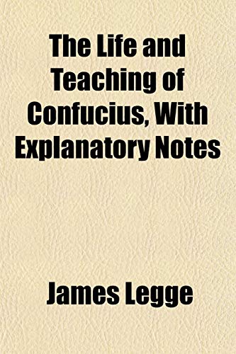 The Life and Teaching of Confucius, With Explanatory Notes (9781152666467) by Legge, James