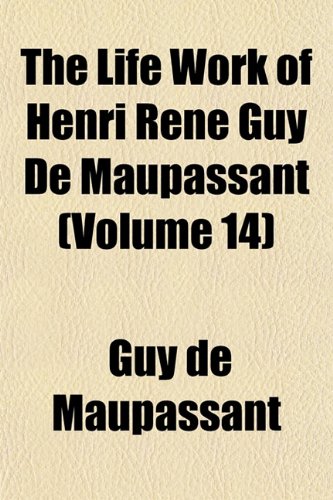 The Life Work of Henri RenÃ© Guy De Maupassant (Volume 14) (9781152667563) by Maupassant, Guy De