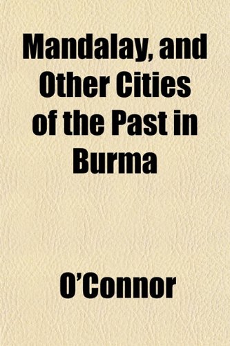 Mandalay, and Other Cities of the Past in Burma (9781152668287) by O'Connor