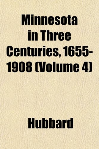 Minnesota in Three Centuries, 1655-1908 (Volume 4) (9781152671256) by Hubbard