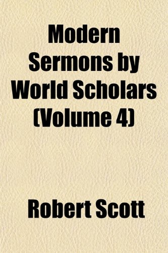 Modern Sermons by World Scholars (Volume 4) (9781152672703) by Scott, Robert