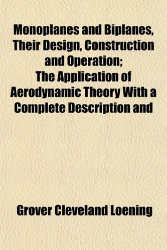 Monoplanes and Biplanes, Their Design, Construction and Operation; The Application of Aerodynamic Theory With a Complete Description and (9781152672994) by Loening, Grover Cleveland