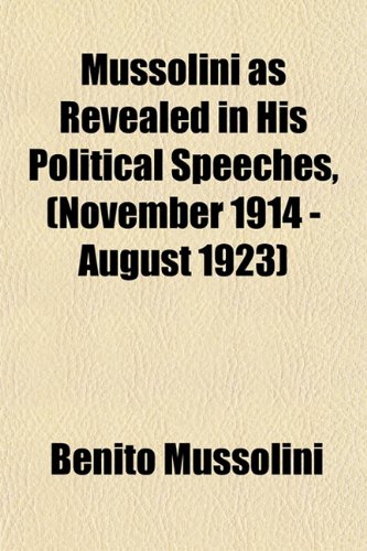 Mussolini as Revealed in His Political Speeches, (November 1914 - August 1923) (9781152674691) by Mussolini, Benito