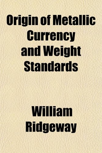 Origin of Metallic Currency and Weight Standards (9781152680500) by Ridgeway, William
