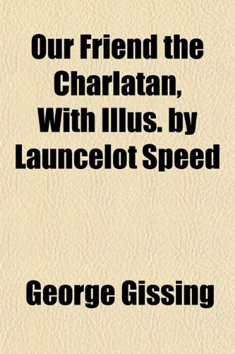 Our Friend the Charlatan, With Illus. by Launcelot Speed (9781152681774) by Gissing, George