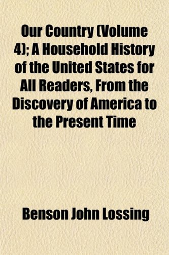 Our Country (Volume 4); A Household History of the United States for All Readers, From the Discovery of America to the Present Time (9781152682658) by Lossing, Benson John