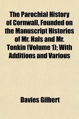 Stock image for The Parochial History of Cornwall, Founded on the Manuscript Histories of Mr. Hals and Mr. Tonkin (Volume 1); With Additions and Various for sale by Phatpocket Limited