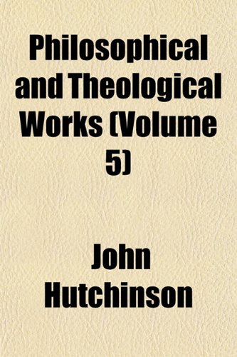 Philosophical and Theological Works (Volume 5) (9781152686922) by Hutchinson, John