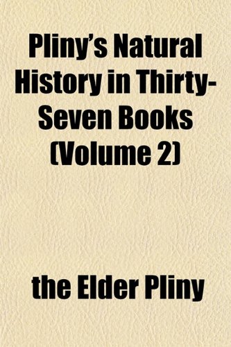 Pliny's Natural History in Thirty-Seven Books (Volume 2) (9781152687691) by Pliny, The Elder