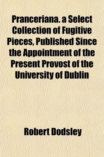 9781152692329: Pranceriana. a Select Collection of Fugitive Pieces, Published Since the Appointment of the Present Provost of the University of Dublin