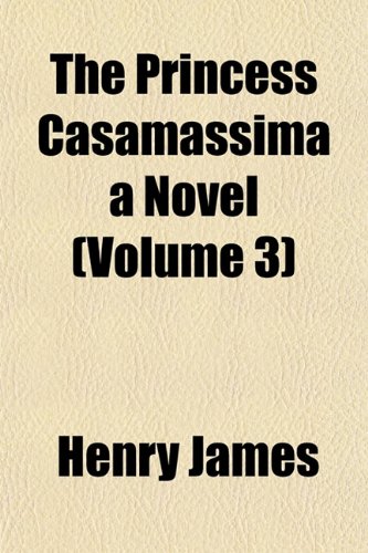 The Princess Casamassima a Novel (Volume 3) (9781152692787) by James, Henry