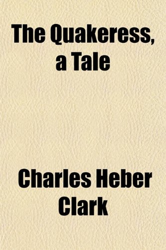 The Quakeress, a Tale (9781152700086) by Clark, Charles Heber