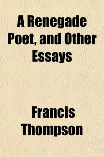 A Renegade Poet, and Other Essays (9781152702875) by Thompson, Francis