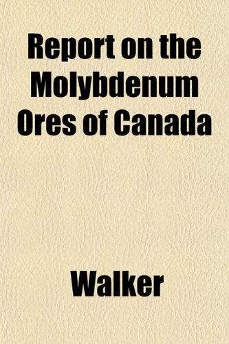 Report on the Molybdenum Ores of Canada (9781152705227) by Walker