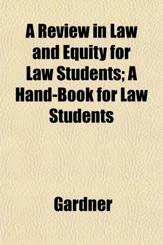 A Review in Law and Equity for Law Students; A Hand-Book for Law Students (9781152708006) by Gardner