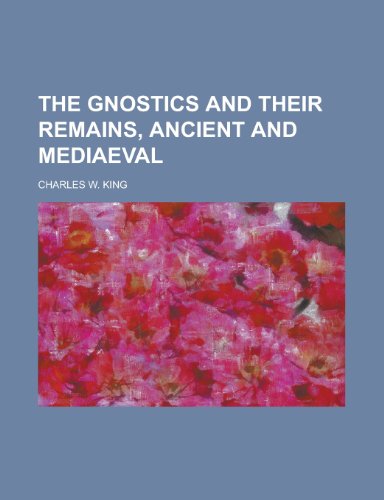 The Gnostics and Their Remains, Ancient and Mediaeval (9781152709249) by Shaw, Fred G.; King, Charles W.