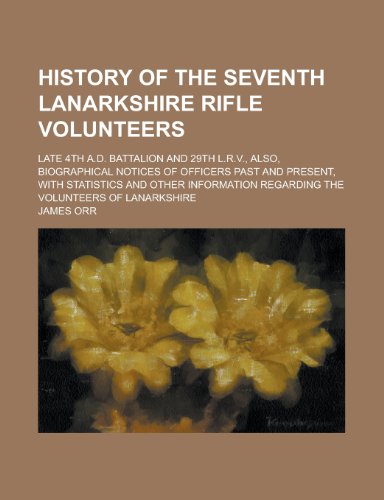 History of the Seventh Lanarkshire Rifle Volunteers; Late 4th A.D. Battalion and 29th L.R.V., Also, Biographical Notices of Officers Past and Present, (9781152709300) by Van Buskirk, Edgar Flandreau; Orr, James