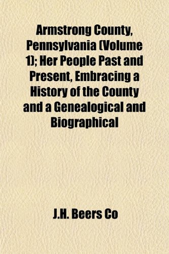 9781152709683: Armstrong County, Pennsylvania (Volume 1); Her People Past and Present, Embracing a History of the County and a Genealogical and Biographical