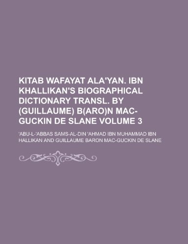 Kitab Wafayat ALA'Yan. Ibn Khallikan's Biographical Dictionary Transl. by (Guillaume) B(aro)N Mac-Guckin de Slane Volume 3 (9781152709706) by Musus, Johann Karl August; Musaus, Johann Karl August; Hallikan, 'Abu-L-'Abbas