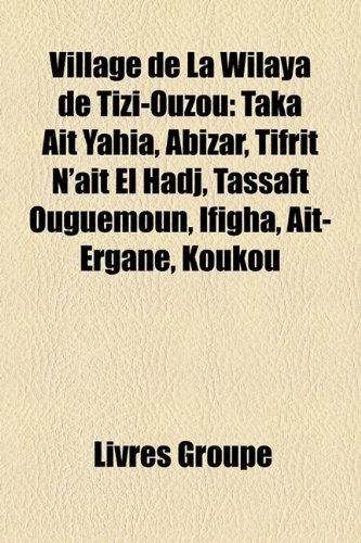 9781152712317: Village de La Wilaya de Tizi-Ouzou: Taka Ait Yahia, Abizar, Tifrit N'Ait El Hadj, Tassaft Ouguemoun, Ifigha, Ait-Ergane, Koukou