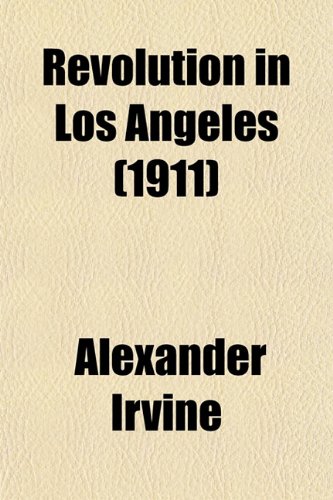 Revolution in Los Angeles (1911) (9781152737051) by Irvine, Alexander