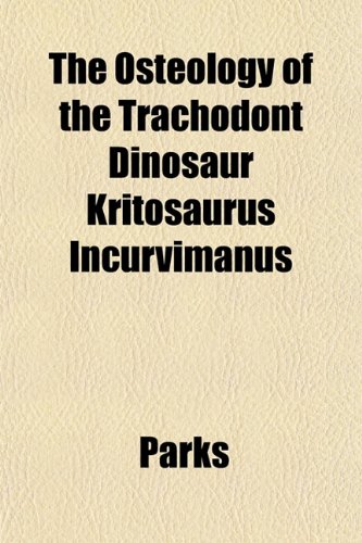 The Osteology of the Trachodont Dinosaur Kritosaurus Incurvimanus (9781152739932) by Parks