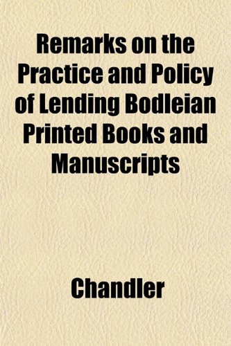 Remarks on the Practice and Policy of Lending Bodleian Printed Books and Manuscripts (9781152740631) by Chandler