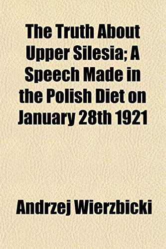 9781152741133: The Truth About Upper Silesia; A Speech Made in the Polish Diet on January 28th 1921