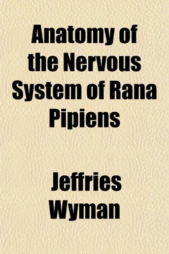 Anatomy of the Nervous System of Rana Pipiens (9781152746589) by Wyman, Jeffries