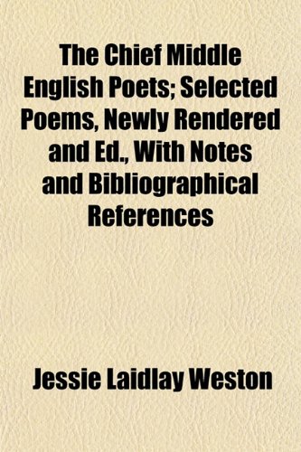 The Chief Middle English Poets; Selected Poems, Newly Rendered and Ed., With Notes and Bibliographical References (9781152751460) by Weston, Jessie Laidlay